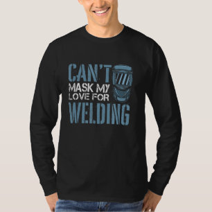 Welding Welder Metalworker Cant Mask My Love For W T-Shirt