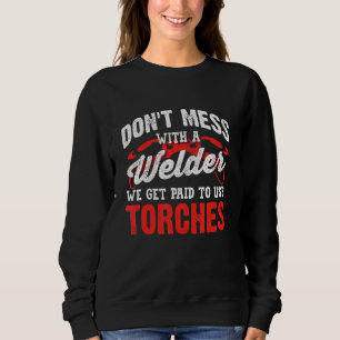 Welding Welder Metalworker Dont Mess With A Welder Sweatshirt