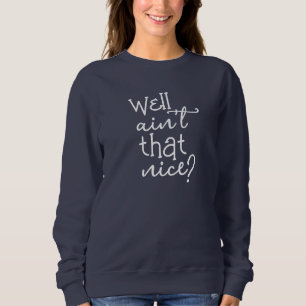 Well Ain't That Nice Sweatshirt