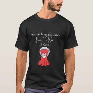 Well At Least You Don't Have To Wear A Cone T-Shirt