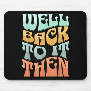 Well Back To It Then Funny Motivational Design Mouse Mat
