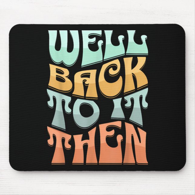 Well Back To It Then Funny Motivational Design  Mouse Mat (Front)