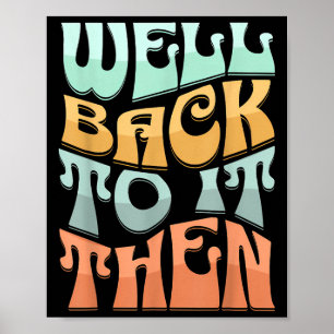 Well Back To It Then Funny Motivational Design Poster