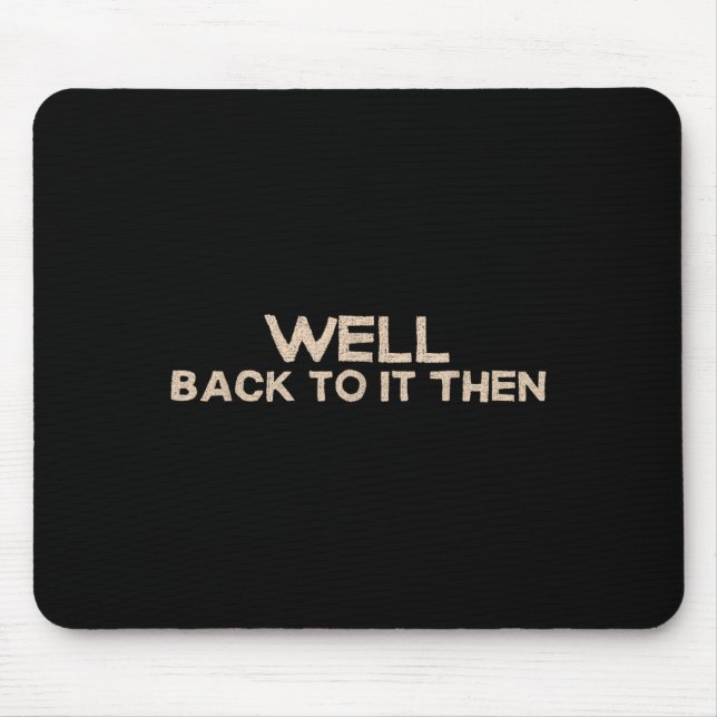 Well Back To It Then Funny Saying Motivation Quote Mouse Mat (Front)
