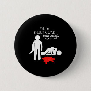 We'll Be Friends Forever Because You Already Know 6 Cm Round Badge