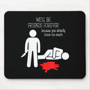 We'll Be Friends Forever Because You Already Know  Mouse Mat