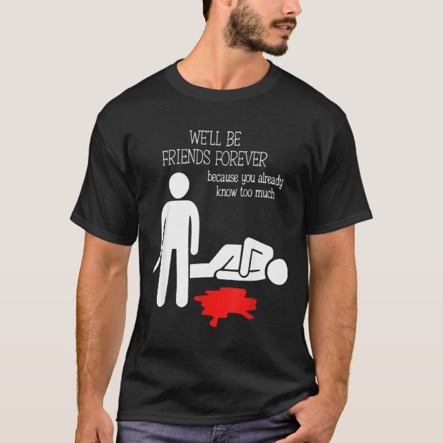 We'll Be Friends Forever Because You Already Know  T-Shirt (Front)