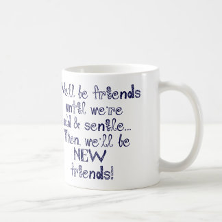 We'll be friends until we're old and senile coffee mug