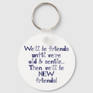 We'll be friends until we're old and senile key ring