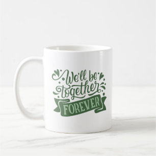 we'll be together forever coffee mug