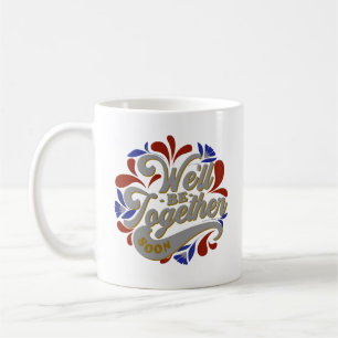 WE'LL BE TOGETHER SOON COFFEE MUG