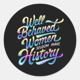 "Well Behaved Women Seldom Make History" Bumper Sticker - 5" Vinyl Decal, Waterproof & Durable 4 thumbnail image
