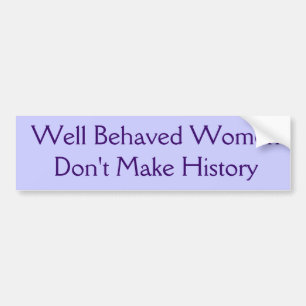 Well Behaved Women Don't Make History Bumper Sticker