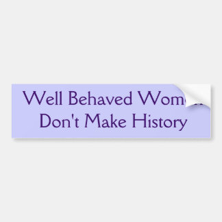 Well Behaved Women Don't Make History Bumper Sticker