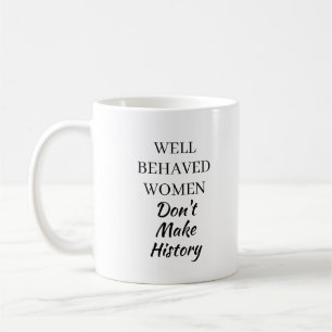 Well Behaved Women Don't Make History Funny Quote Coffee Mug