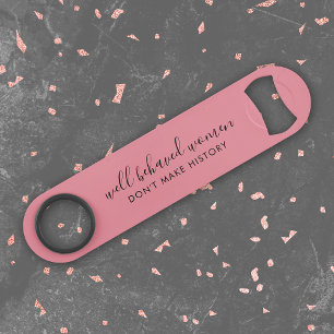 Well Behaved Women Don't Make History Pink