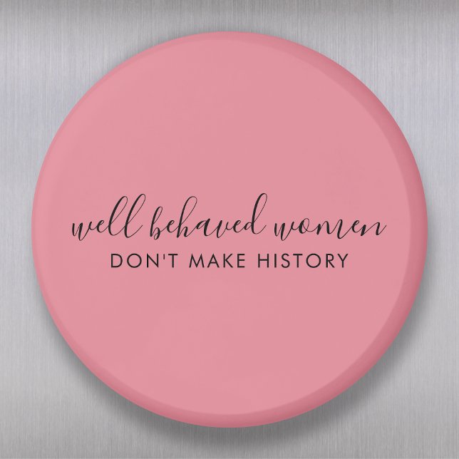 Well Behaved Women Don't Make History Pink Magnet (Creator Uploaded)