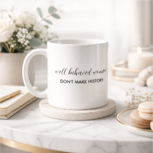 Well Behaved Women Don't Make History Quote Coffee Mug