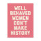 Well Behaved Women Feminist Quote