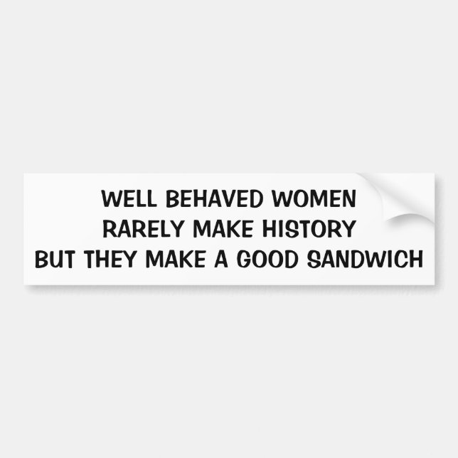 Well Behaved Women Make a Good Sandwich Bumper Sticker (Front)