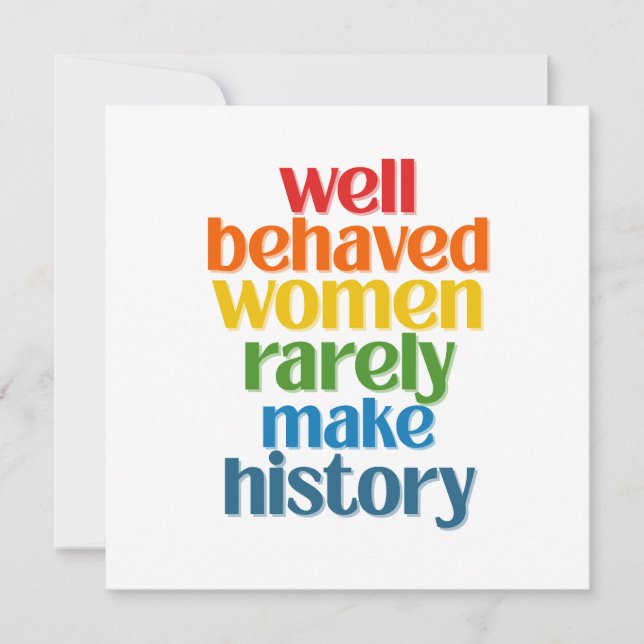 Well Behaved Women Rarely Make History (Front)