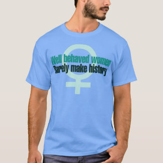 Well behaved women rarely make history2 T-Shirt