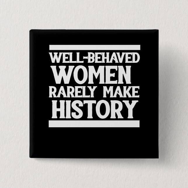 Well behaved women rarely make history 15 cm square badge (Front)