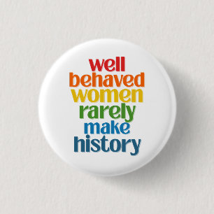 Well Behaved Women Rarely Make History 3 Cm Round Badge