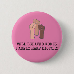 Well Behaved Women Rarely Make History 6 Cm Round Badge