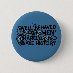 Well behaved women rarely make history 6 cm round badge