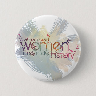 Well behaved women rarely make history 6 cm round badge