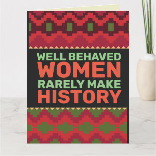 WELL BEHAVED WOMEN RARELY MAKE HISTORY BIRTHDAY CA CARD
