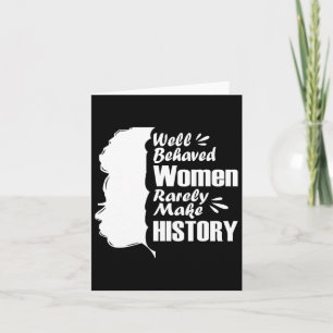 Well Behaved Women Rarely Make History Black Histo Card
