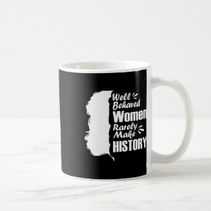 Well Behaved Women Rarely Make History Black Histo Coffee Mug