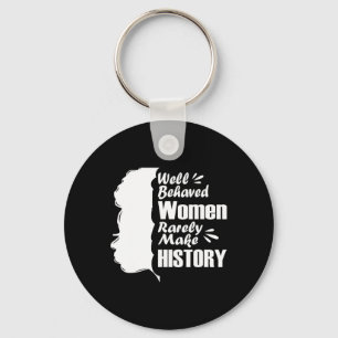 Well Behaved Women Rarely Make History Black Histo Key Ring