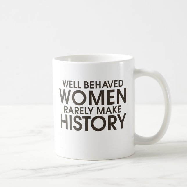 Well behaved women rarely make history coffee mug (Right)