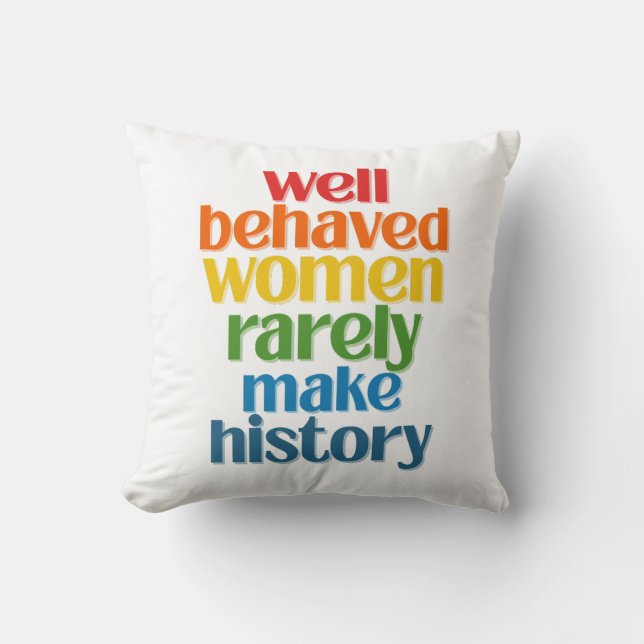 Well Behaved Women Rarely Make History Cushion (Front)