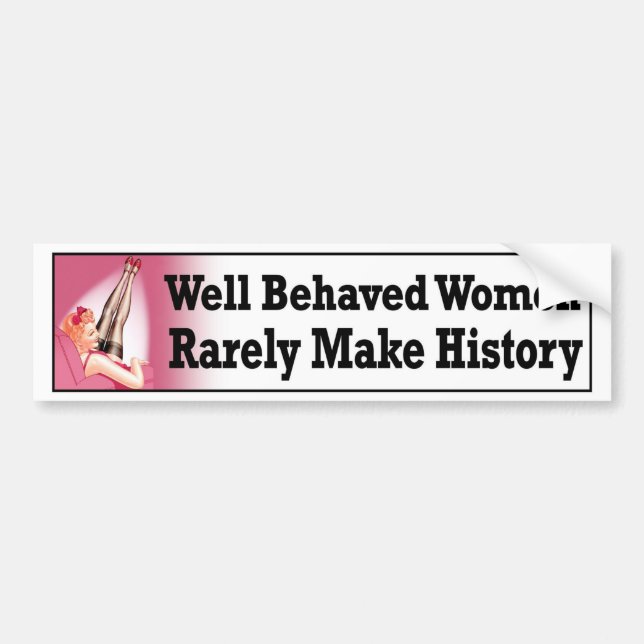 well behaved women rarely make history cute funny bumper sticker (Front)