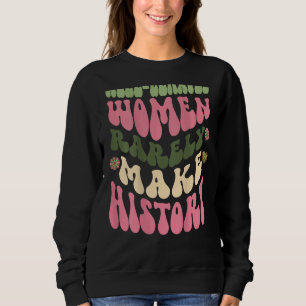 Well Behaved Women Rarely Make History Feminist 3 Sweatshirt