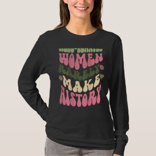 Well Behaved Women Rarely Make History Feminist 3 T-Shirt