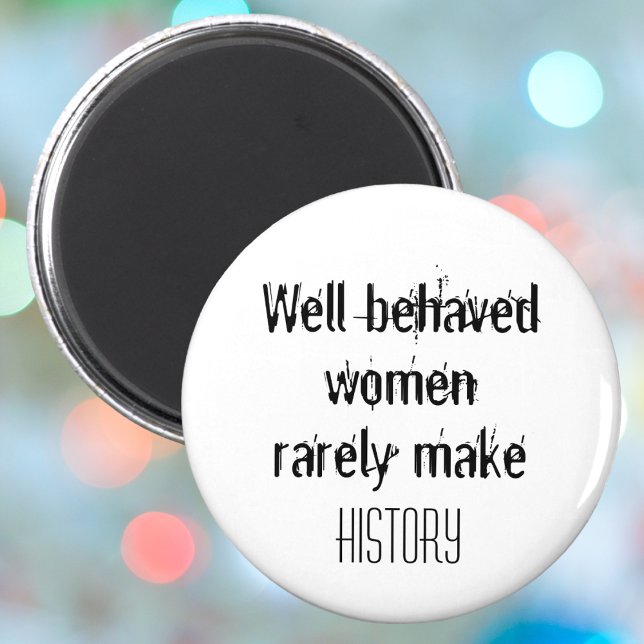 Well behaved women rarely make history funny quote magnet (Creator Uploaded)