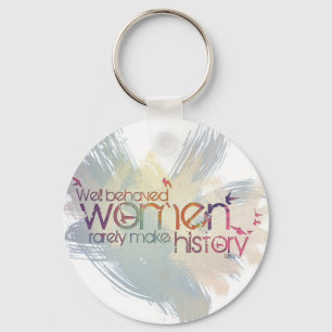 Well behaved women rarely make history key ring
