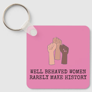 Well Behaved Women Rarely Make History Key Ring