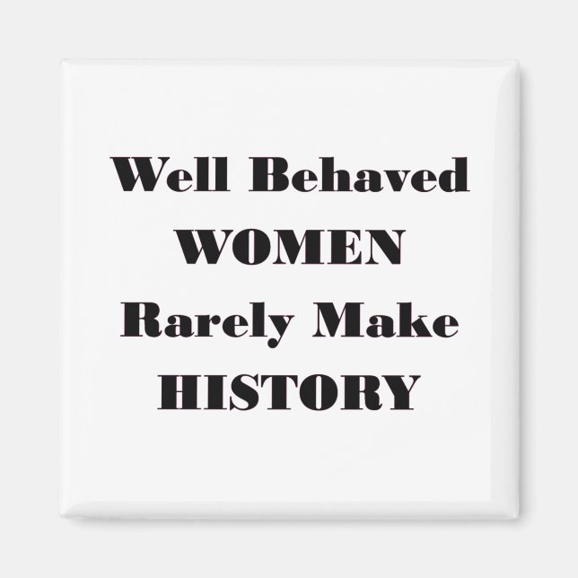 WELL BEHAVED WOMEN RARELY MAKE HISTORY MAGNET (Front)