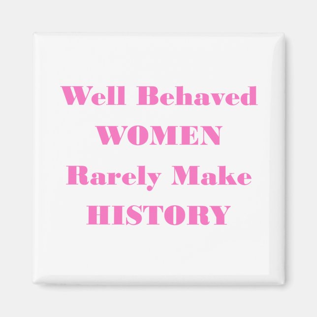 WELL BEHAVED WOMEN RARELY MAKE HISTORY MAGNET (Front)