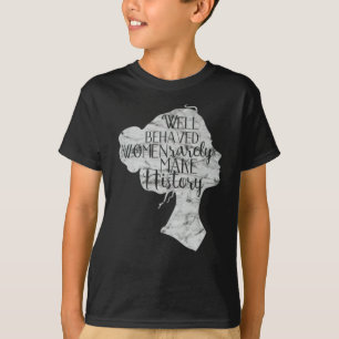 Well Behaved Women Rarely Make History Month T-Shirt