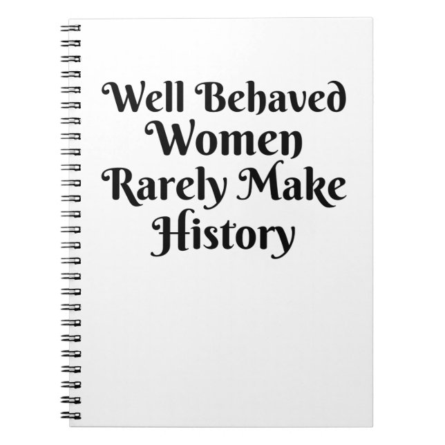 WELL BEHAVED WOMEN RARELY MAKE HISTORY NOTEBOOK (Front)