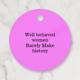 Well behaved women rarely make history pink templa favour tags