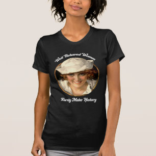 Well Behaved Women Rarely Make History T-shirt
