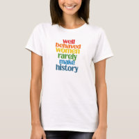 Well Behaved Women Rarely Make History